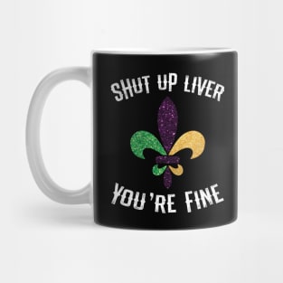 Mardi Gras  Shut Up Liver Youre Fine Shirt Mug